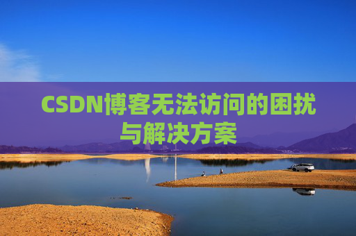 CSDN博客无法访问的困扰与解决方案